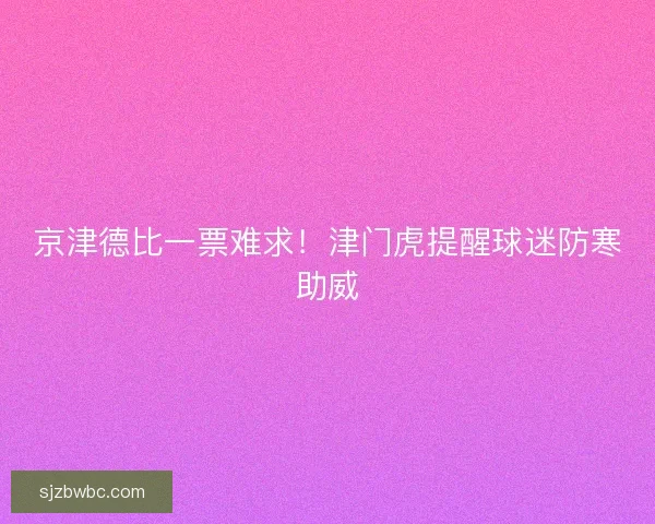 京津德比一票难求！津门虎提醒球迷防寒助威